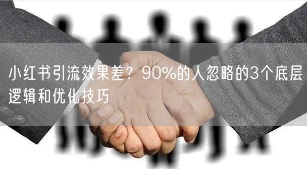 小红书引流效果差？90%的人忽略的3个底层逻辑和优化技巧