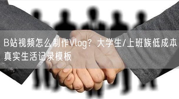 B站视频怎么制作Vlog？大学生/上班族低成本真实生活记录模板